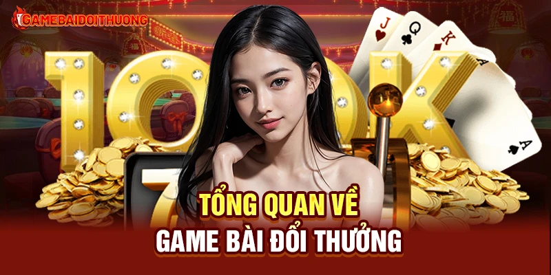 Game Đổi Thưởng - Top Game Đánh Bài Đổi Thưởng Uy Tín 2025 31 Tổng quan về Game Đổi Thưởng