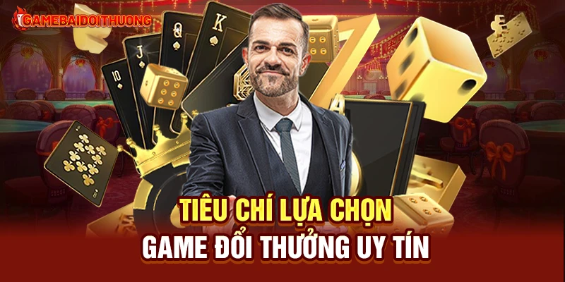 Game Đổi Thưởng - Top Game Đánh Bài Đổi Thưởng Uy Tín 2025 32 Tiêu chí lựa chọn game đổi thưởng uy tín